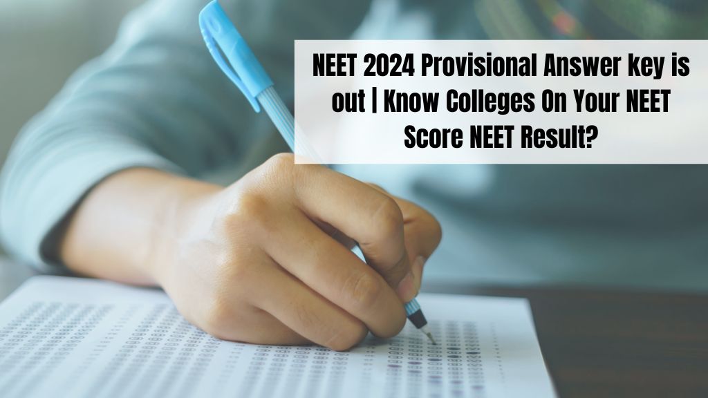 NEET 2024 Provisional Answer key is out | Know Colleges On Your NEET Score NEET Result?