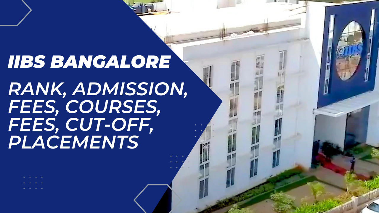 IIBS Bangalore: Rank,Admission,Fees,Courses,Fees,Cut-off,Placements