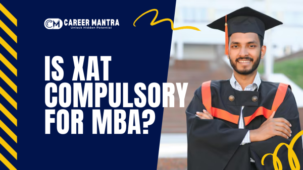 Is XAT Compulsory for MBA? Complete Guide: Eligibility, Scope, Colleges & More